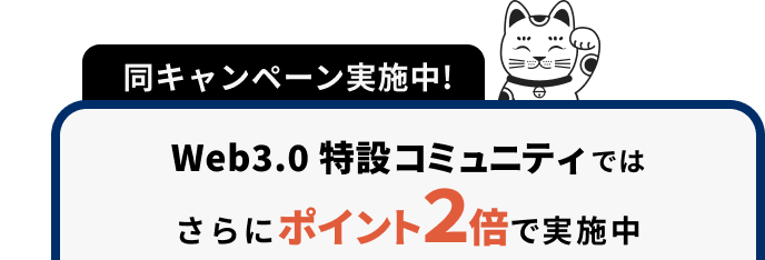Web3.0 特設コミュニティでは、さらにポイント２倍で実施中
